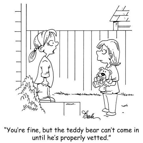"You're fine, but your teddy bear can't come in until he's properly vetted."