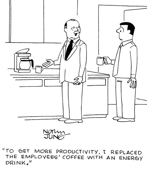 "To get more productivity, I replaced the employee's coffee with an energy drink."