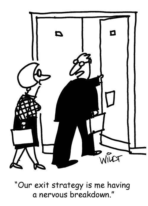 "Our exit strategy is me having a nervous breakdown."