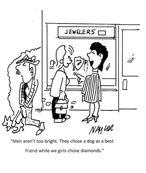 "Men aren't too bright. They chose a dog as a best friend while we girls chose diamonds."