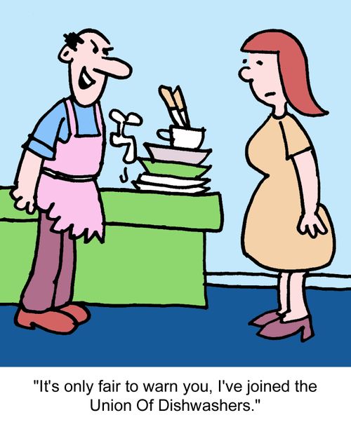 "It's only fair to warn you, I've joined the Union Of Dishwashers."