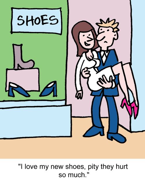 "I love my new shoes, pity they hurt so much."