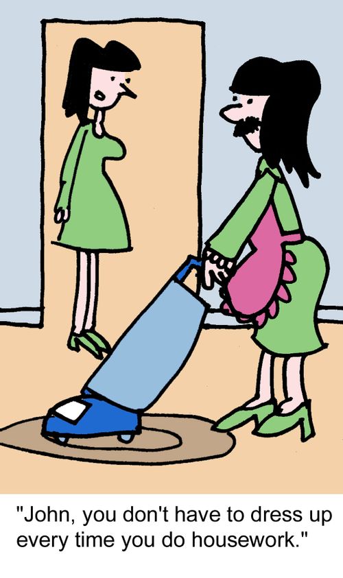 "John, you don't have to dress up every time you do housework."