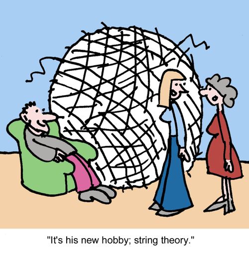 "It's his new hobby, string theory."