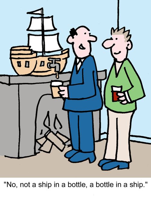 "No, not a ship in a bottle, a bottle in a ship."