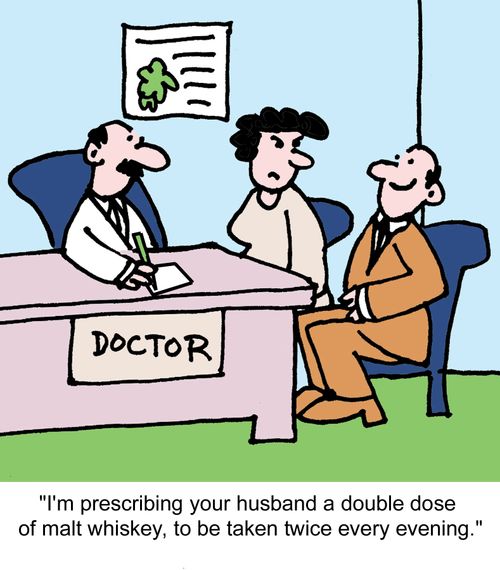 "I'm prescribing your husband a double dose of malt whiskey, to be taken twice every evening."