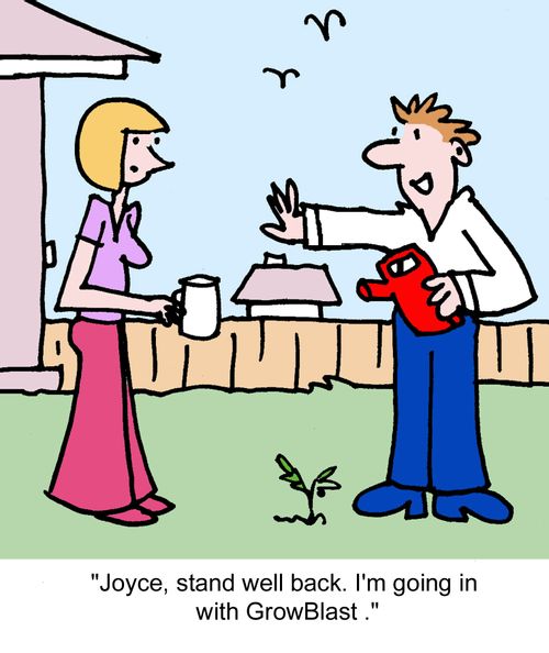 "Joyce, stand well back. I'm going in with GrowBlast."