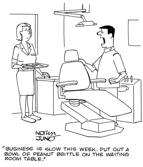 "Business is slow this week. Put out a bowl of peanut brittle on the waiting room table."