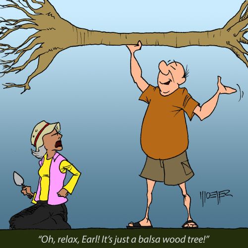 "Oh, relax, Earl! It's just a balsa wood tree!"
