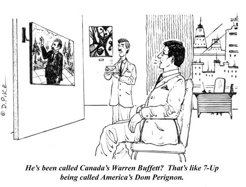 "He's been called Canada's Warren Buffett? That's like 7-Up being called America's Dom Perignon."