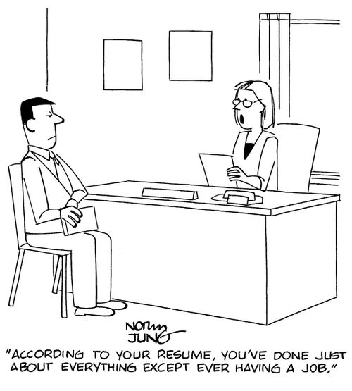 "According to your resume, you've done just about everything except ever having a job."