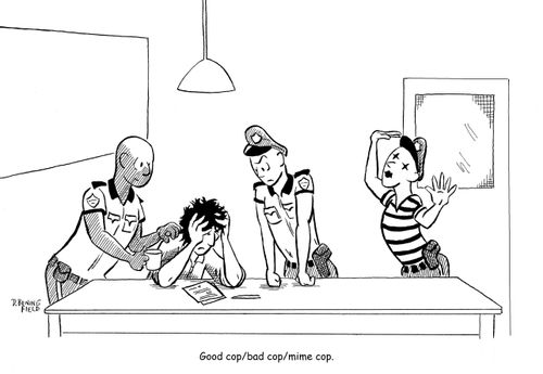 "Good cop/bad cop/mime cop."