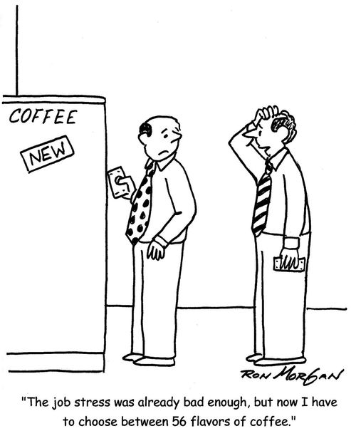 "The job stress was already bad enough, but now I have to choose between 56 flavors of coffee."
