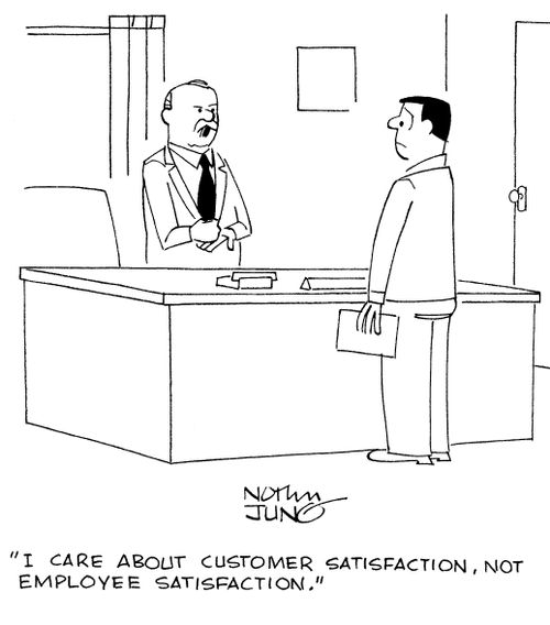"I care about customer satisfaction, not employee satisfaction!"