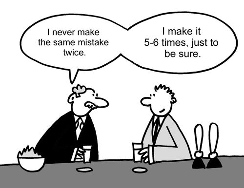 "I never make the same mistake twice. I make it 5-6 times, just to be sure."