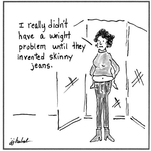 "I really didn't have a weight problem until they invented skinny jeans."
