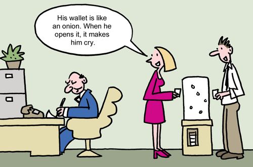 "His wallet is like an onion. When he opens it, it makes him cry."
