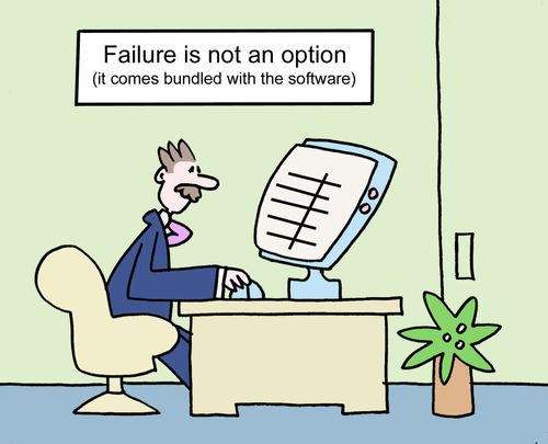 "Failure is not an option (it comes bundled with the software)"