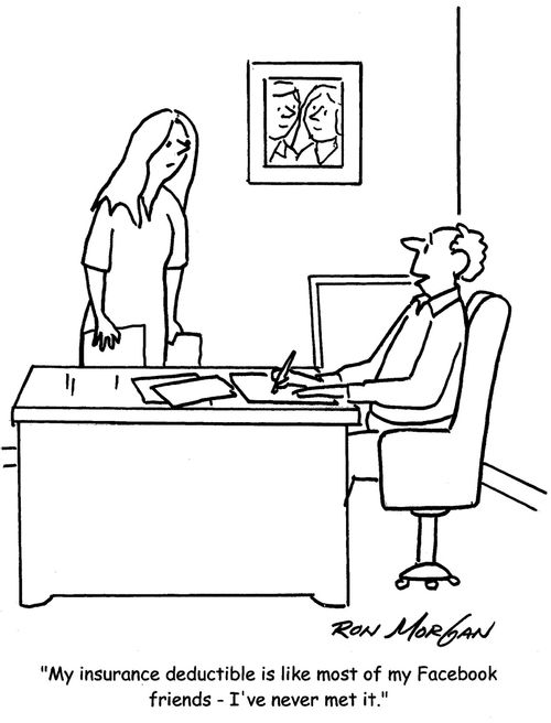 "My insurance deductible is like most of my Facebook friends - I've never met it."