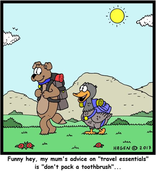 "Funny hey, my mum's advice on 'travel essentials' is 'don't pack a toothbrush'..."