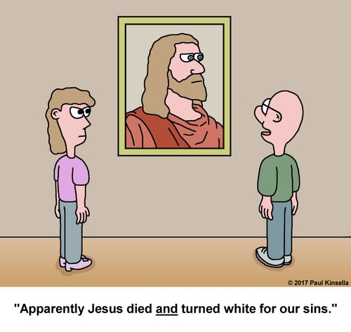 "Apparently Jesus died and turned white for our sins."