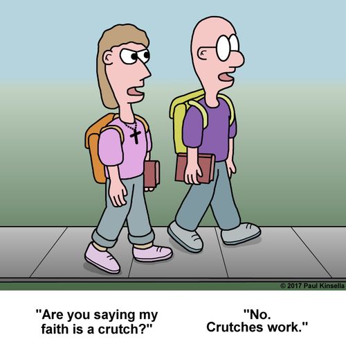 "Are you saying my faith is a crutch?"