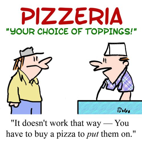 "It doesn't work that way - you ave to buy a pizza to put them on."