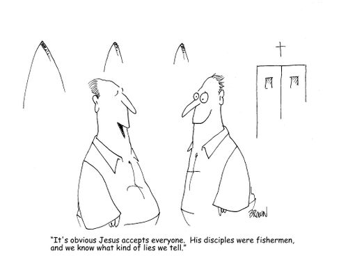 "It's obvious Jesus accepts everyone. His disciples were fishermen, and we know what kind of lies we tell."