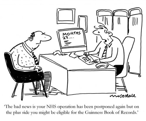 'The bad news is your NHS operation has been pstponed again but on the plus side you might be eligible for the Guiness Book of Records.'