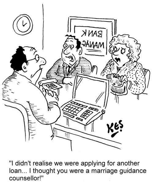 "I didn't realise we were applying for another loan... I thought you were a marriage guidance counsellor!"