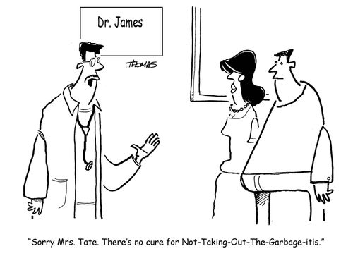 "Sorry Mrs. Tate. There's no cure for Not-Taking-Out-The-Garbage-Itis."