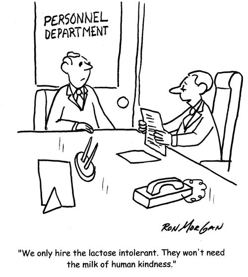 "We only hire the lactose intolerant. They won't need the milk of human kindness."