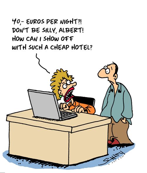 "40,- Euros per night?! Don't be silly, Albert! How can I show off with such a cheap hotel?"