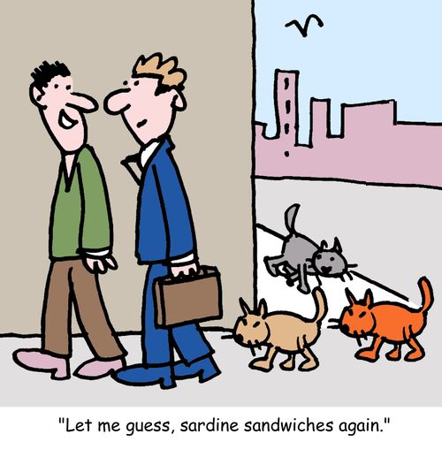 "Let me guess, sardine sandwiches again."