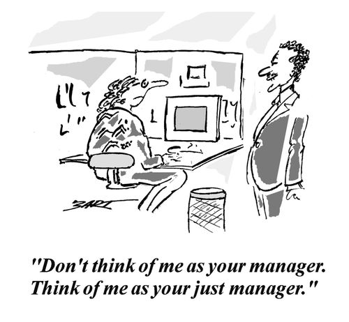 "Don't think of me as your manager. Think of me as your just manager."