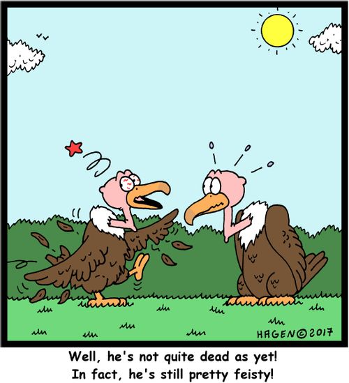 "Well, he's not quite dead as yet! In fact, he's still pretty feisty!"
