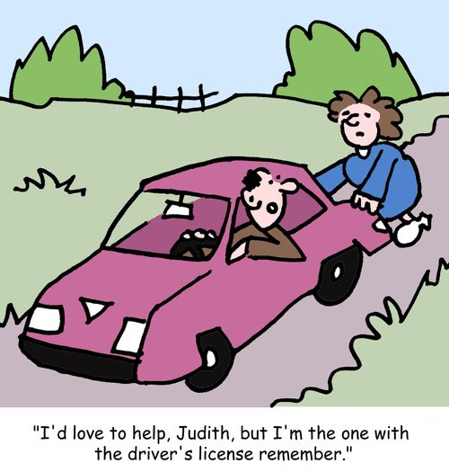 "I'd love to help, Judith, but I'm the one with the driver's license remember."