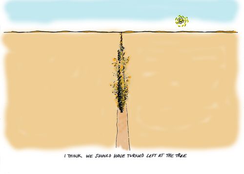 "I think we should have turned left at the tree."