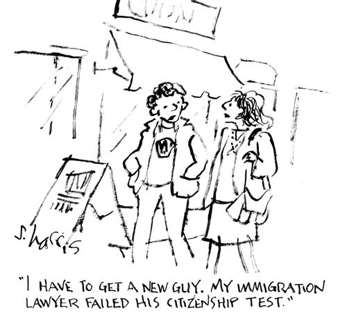 "I have to get a new guy. My immigration lawyer failed his citizenship test."