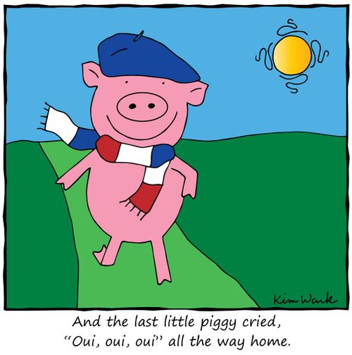"And the last little piggy cried, 'Oui, oui, oui' all the way home."