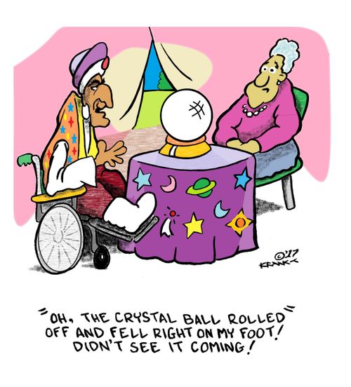 "Oh, the crystal ball rolled off and fell right on my foot! Didn't see it coming!"