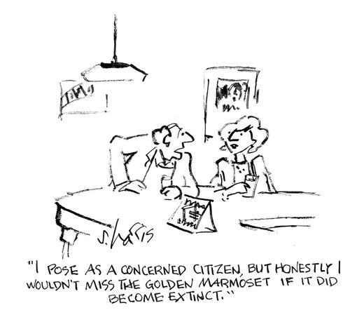 "I pose as a concerned citizen, but honestly I wouldn't miss the golden marmoset if it did become extinct."