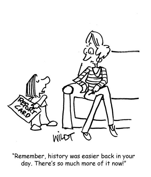 "Remember, history was easier back in your day. There's so much more of it now."