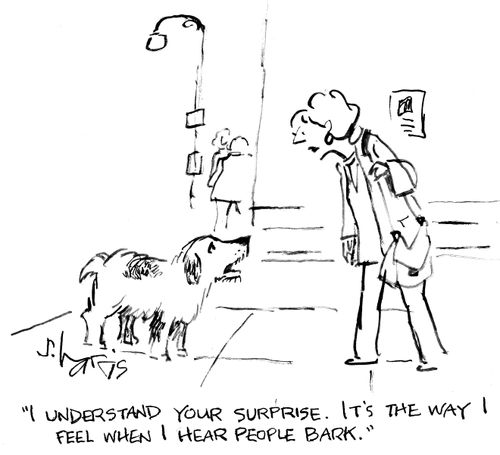 "I understand your surprise. It's the way I feel when I hear people bark."