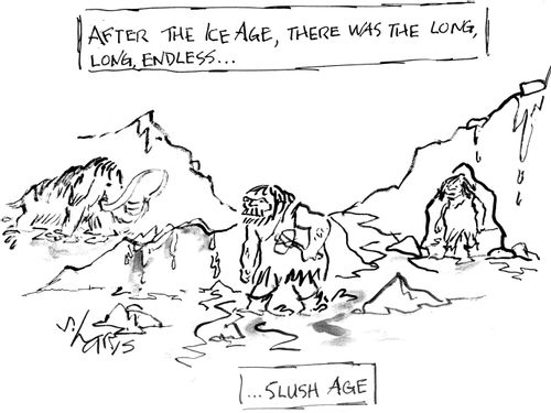 "After the Ice Age, there was the long, long, endless...slush age."