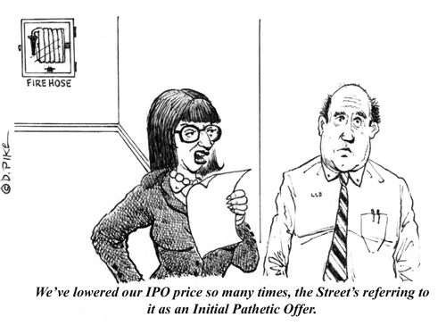 "We've lowered our IPO price so many times, the Street's referring to it as an Initial Pathetic Offer."