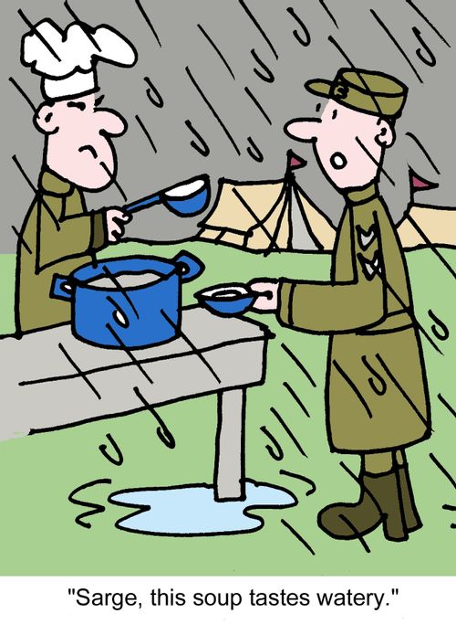 "Sarge, this soup tastes watery."