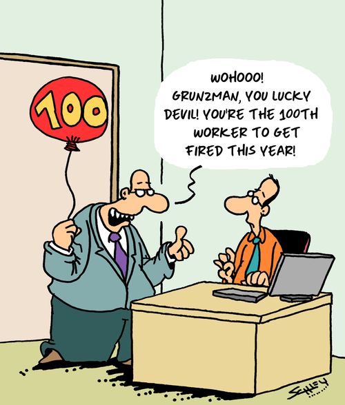 "Wohoo! Grunzman, you lucky devil! You're the 100th worker to get fired this year!"