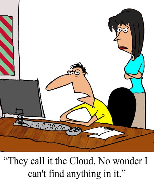 "They call it the Cloud. No wonder I Can't find anything in it."