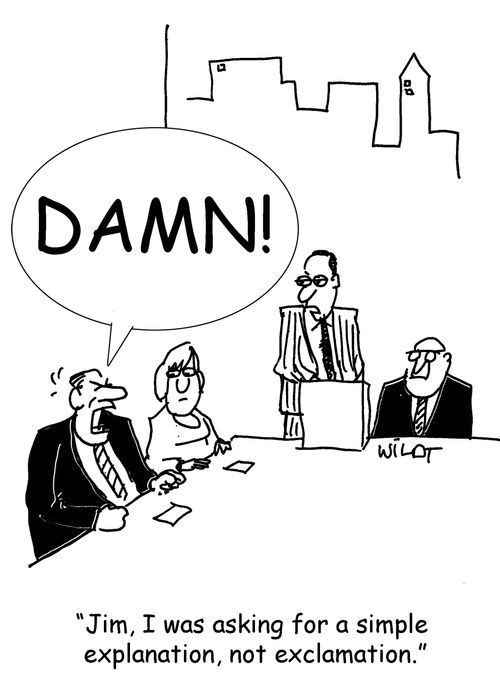 "Jim, I was asking for a simple explanation, not exclamation."